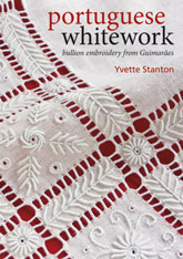 Portuguese Whitework: Bullion Embroidery from Guimarães by Yvette Stanton